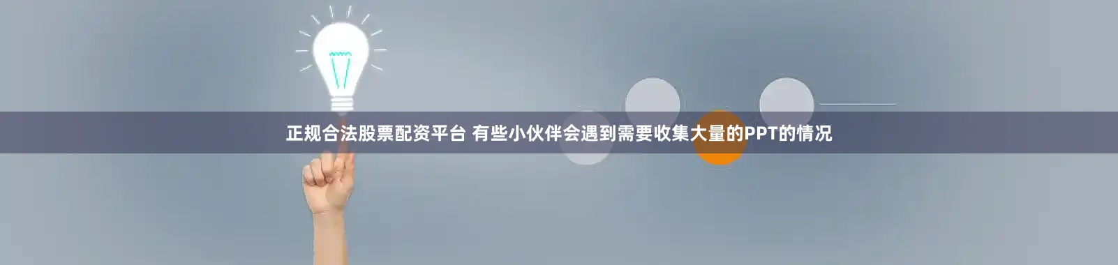 正规合法股票配资平台 有些小伙伴会遇到需要收集大量的PPT的情况